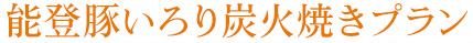 囲炉裏炭火膳　能登豚いろり焼きコース